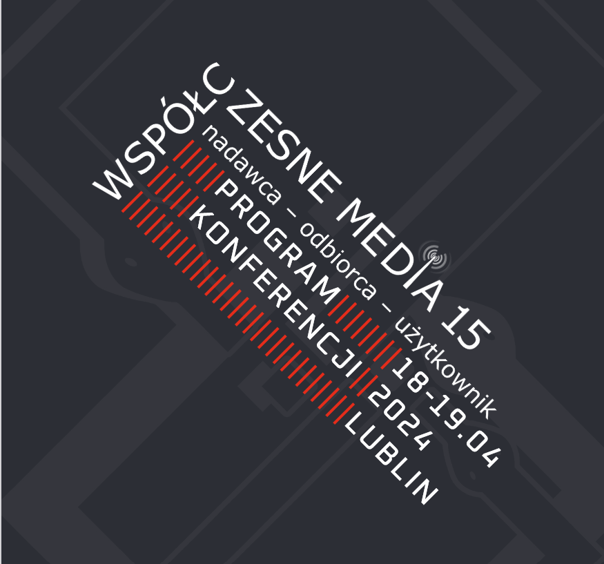 Konferencja "Współczesne media 15. Nadawca - odbiorca - użytkownik" w Lublinie (18-19.04.2024)